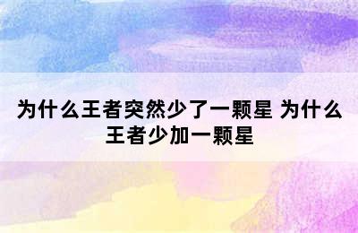 为什么王者突然少了一颗星 为什么王者少加一颗星